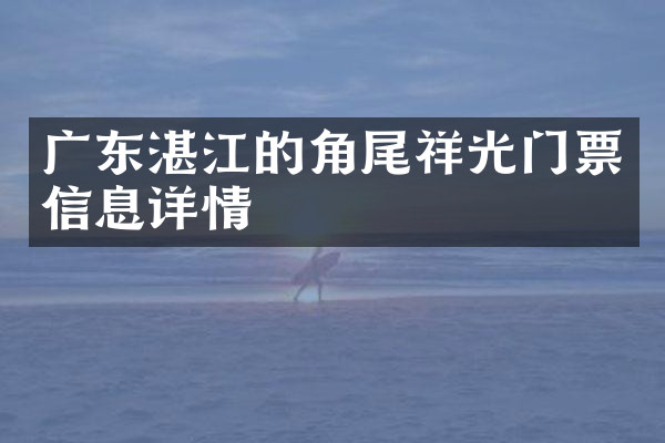 广东湛江的角尾祥光门票信息详情