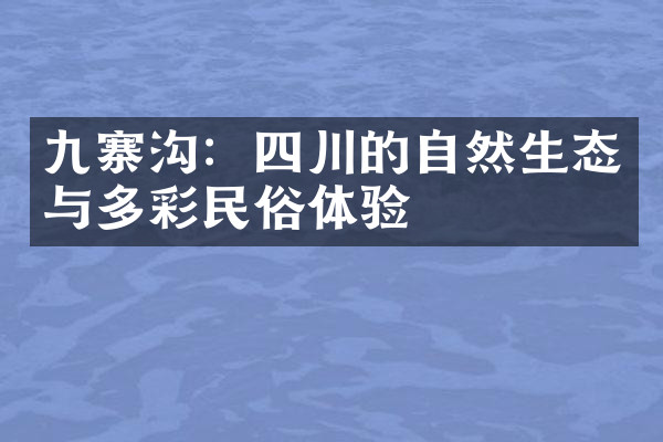 九寨沟：四川的自然生态与多彩民俗体验