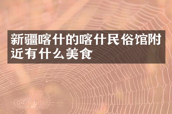 新疆喀什的喀什民俗馆附近有什么美食