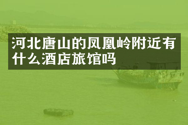 河北唐山的凤凰岭附近有什么酒店旅馆吗