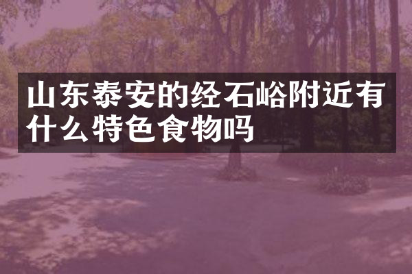 山东泰安的经石峪附近有什么特色食物吗