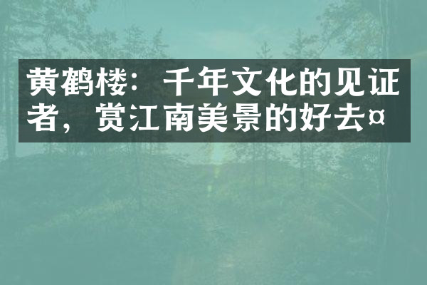 黄鹤楼：千年文化的见证者，赏江南美景的好去处