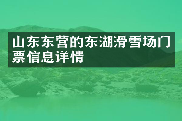 山东东营的东湖滑雪场门票信息详情