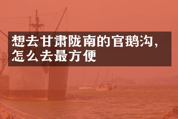 想去甘肃陇南的官鹅沟，怎么去最方便