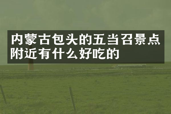 内蒙古包头的五当召景点附近有什么好吃的