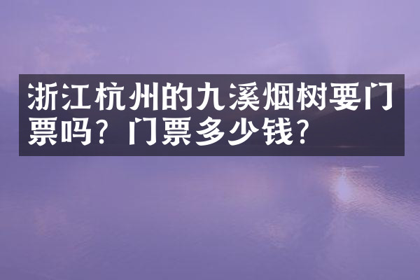 浙江杭州的九溪烟树要门票吗？门票多少钱？