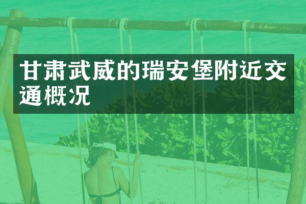 甘肃武威的瑞安堡附近交通概况