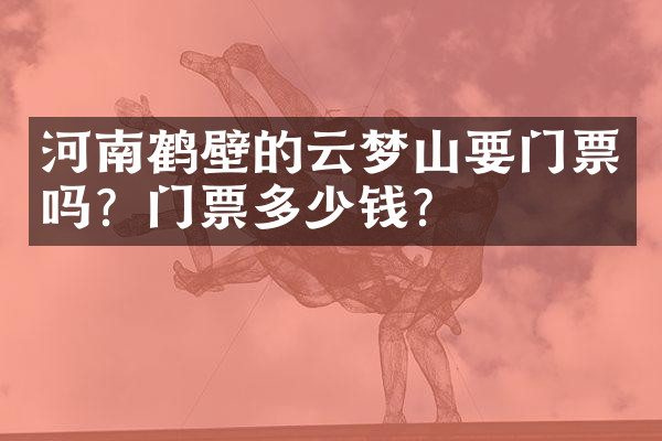 河南鹤壁的云梦山要门票吗？门票多少钱？