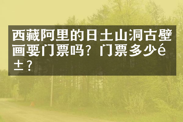 西藏阿里的日土山洞古壁画要门票吗？门票多少钱？