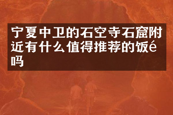 宁夏中卫的石空寺石窟附近有什么值得推荐的饭馆吗