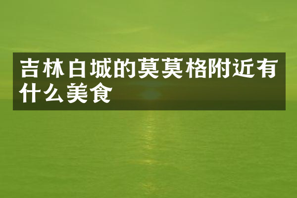 吉林白城的莫莫格附近有什么美食