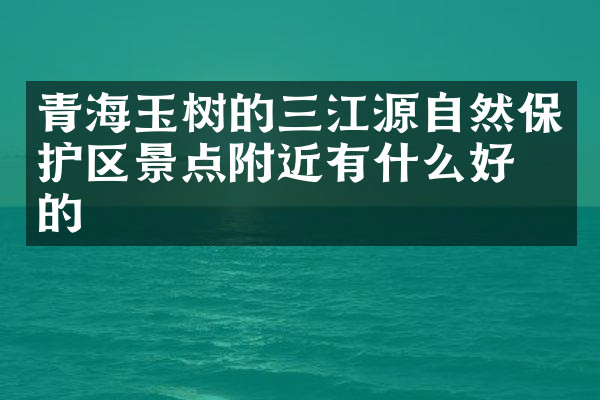 青海玉树的三江源自然保护区景点附近有什么好吃的