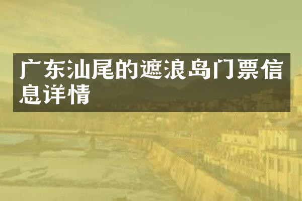 广东汕尾的遮浪岛门票信息详情