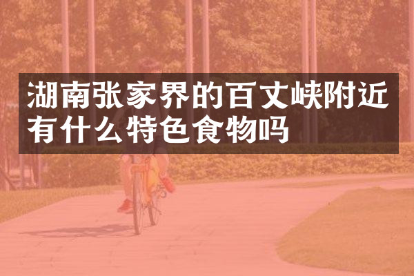 湖南张家界的百丈峡附近有什么特色食物吗