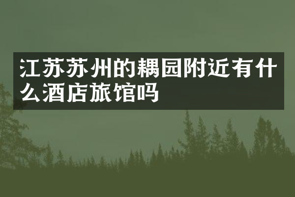 江苏苏州的耦园附近有什么酒店旅馆吗