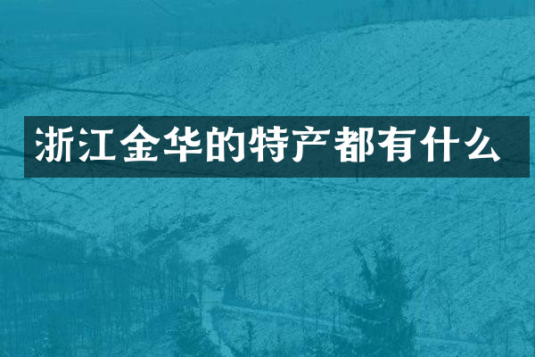 浙江金华的特产都有什么