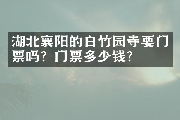 湖北襄阳的白竹园寺要门票吗？门票多少钱？
