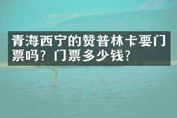青海西宁的赞普林卡要门票吗？门票多少钱？