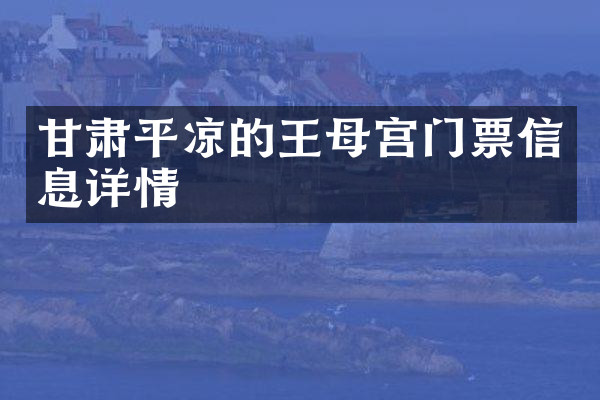 甘肃平凉的王母宫门票信息详情
