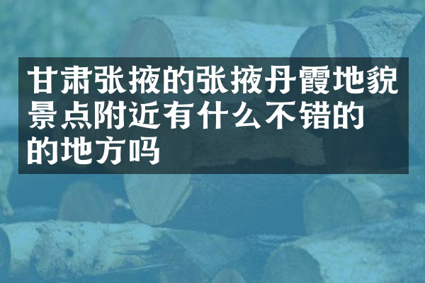 甘肃张掖的张掖丹霞地貌景点附近有什么不错的住的地方吗