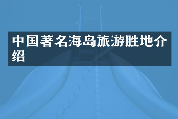 中国著名海岛旅游胜地介绍