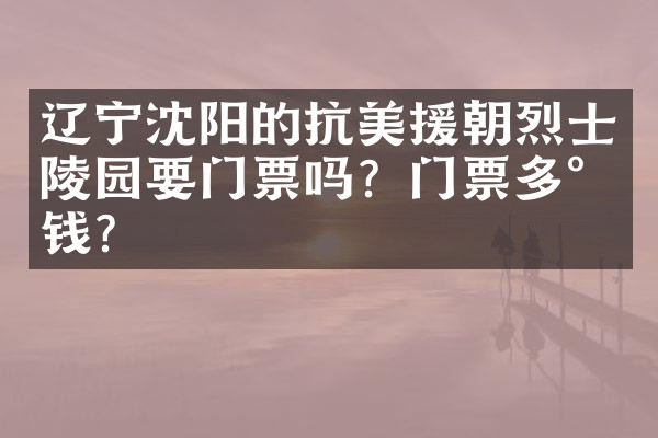 辽宁沈阳的抗美援朝烈士陵园要门票吗？门票多少钱？