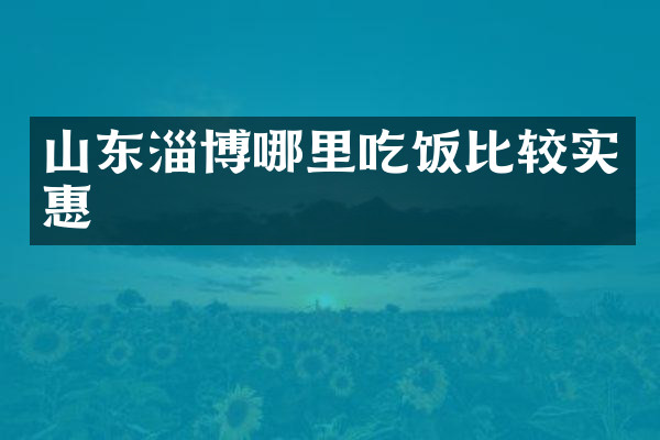 山东淄博哪里吃饭比较实惠
