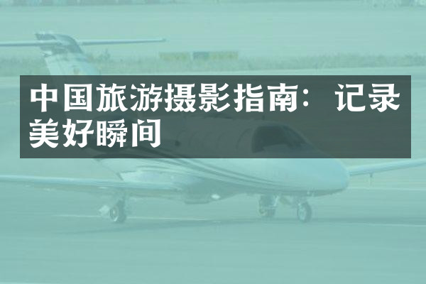 中国旅游摄影指南：记录美好瞬间