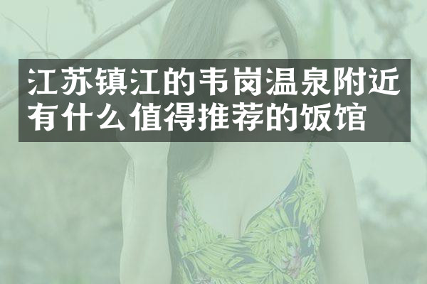 江苏镇江的韦岗温泉附近有什么值得推荐的饭馆吗