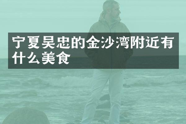 宁夏吴忠的金沙湾附近有什么美食