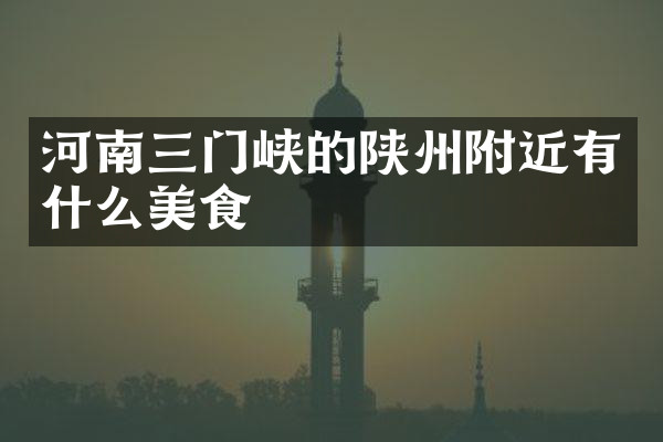 河南三门峡的陕州附近有什么美食