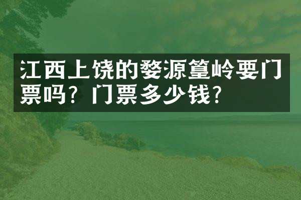 江西上饶的婺源篁岭要门票吗？门票多少钱？