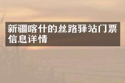 新疆喀什的丝路驿站门票信息详情