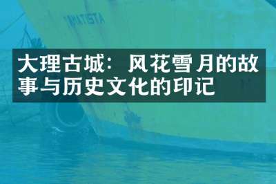 大理古城：风花雪月的故事与历史文化的印记