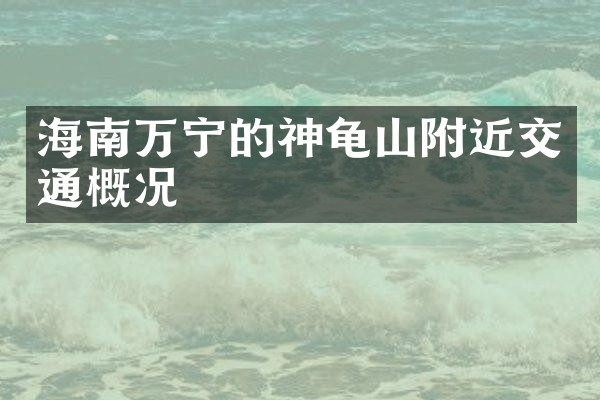海南万宁的神龟山附近交通概况