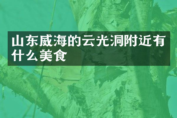 山东威海的云光洞附近有什么美食