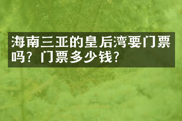 海南三亚的皇后湾要门票吗？门票多少钱？
