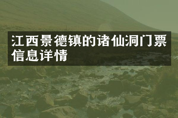 江西景德镇的诸仙洞门票信息详情
