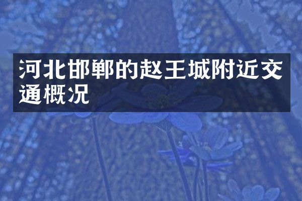 河北邯郸的赵王城附近交通概况