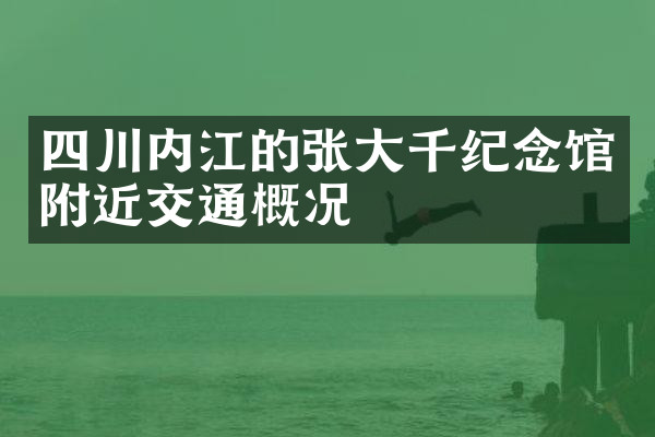 四川内江的张大千纪念馆附近交通概况