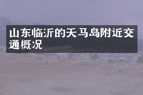 山东临沂的天马岛附近交通概况