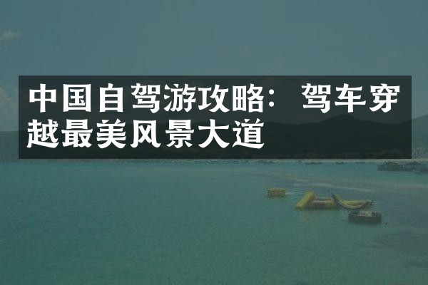 中国自驾游攻略：驾车穿越最美风景大道
