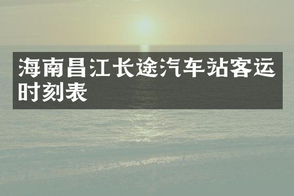 海南昌江长途汽车站客运时刻表