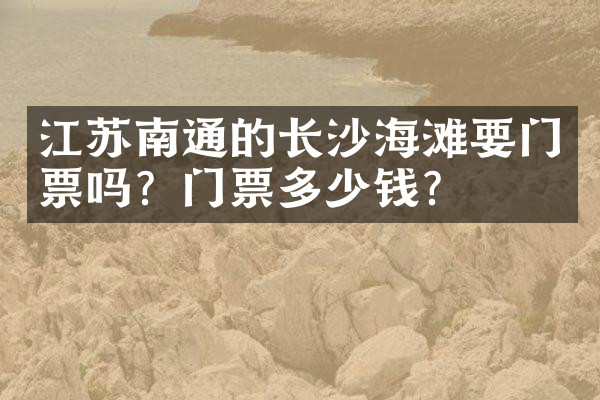江苏南通的长沙海滩要门票吗？门票多少钱？