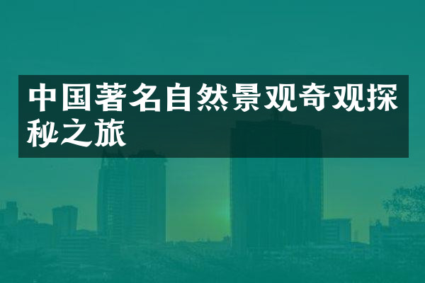 中国著名自然景观奇观探秘之旅