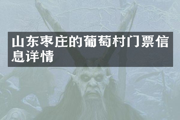 山东枣庄的葡萄村门票信息详情