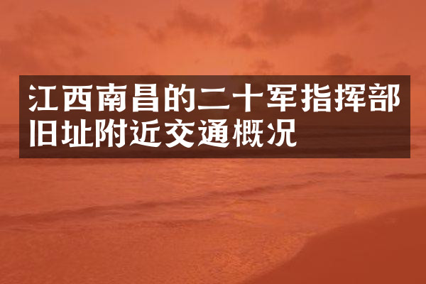 江西南昌的二十军指挥部旧址附近交通概况
