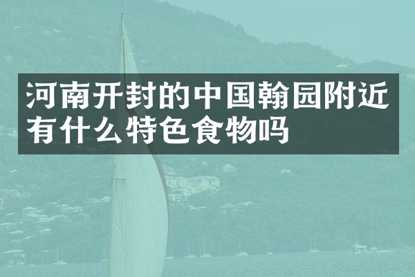 河南开封的中国翰园附近有什么特色食物吗