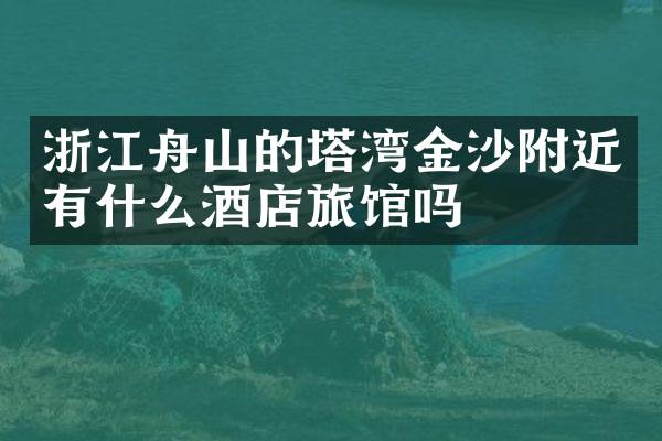 浙江舟山的塔湾金沙附近有什么酒店旅馆吗
