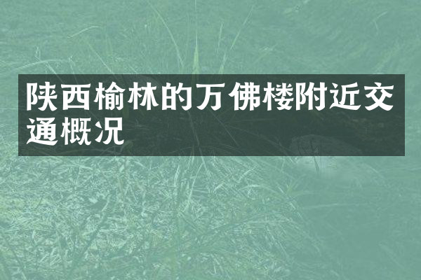 陕西榆林的万佛楼附近交通概况